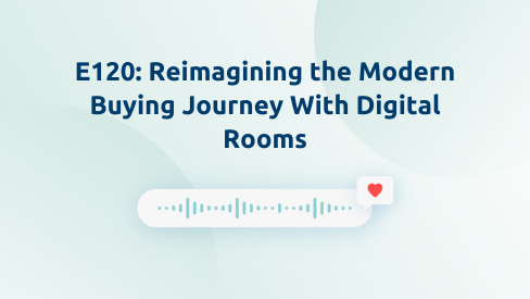 Episode 120: Reimagining the Modern Buying Journey With Digital Rooms
