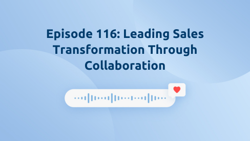 Episode 116: Leading Sales Transformation Through Collaboration