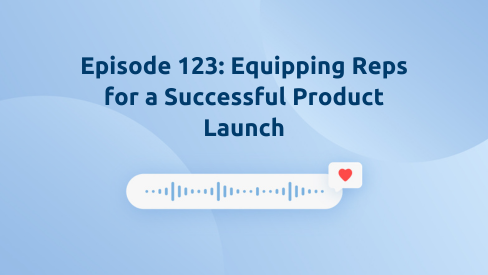 Episode 123: Equipping Reps for a Successful Product Launch