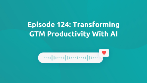 Episode 124: Transforming GTM Productivity With AI
