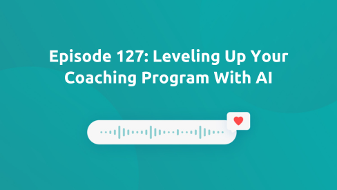 Episode 127: Leveling Up Your Coaching Program With AI