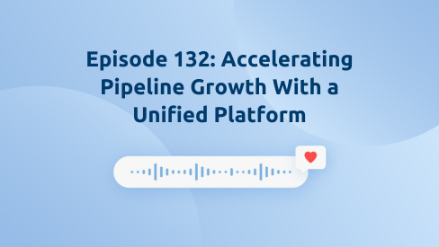 Episode 132: Accelerating Pipeline Growth With a Unified Platform