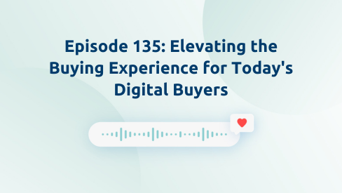 Episode 135: Elevating the Buying Experience for Today’s Digital Buyers
