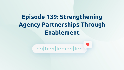 Episode 139: Strengthening Agency Partnerships Through Enablement