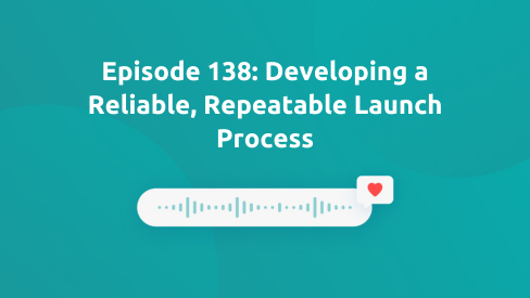 Episode 138: Developing a Reliable, Repeatable Launch Process