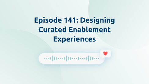 Episode 141: Designing Curated Enablement Experiences