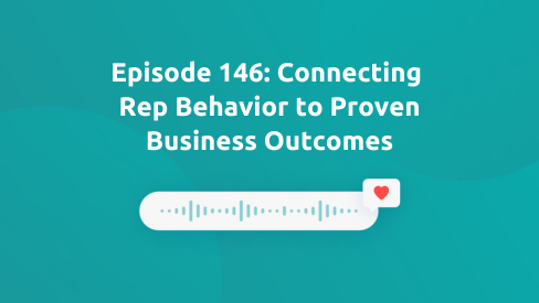 Episode 146: Connecting Rep Behavior to Proven Business Outcomes