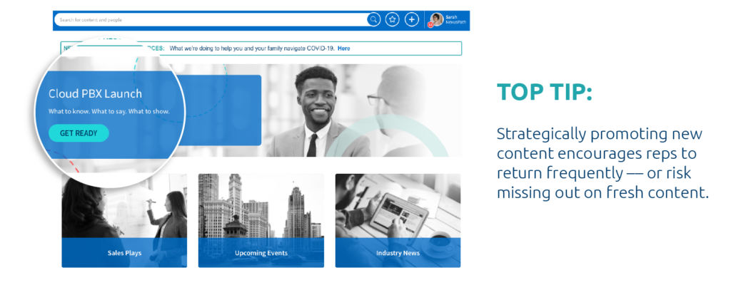 Top Tip: Strategically promoting new content encourages reps to return frequently-or risk missing out on fresh content.